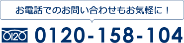 お電話でのお問い合わせもお気軽に！0120-158-104