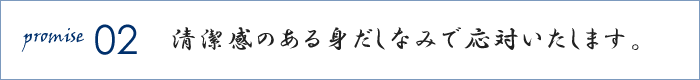 清潔感のある身だしなみで応対いたします。