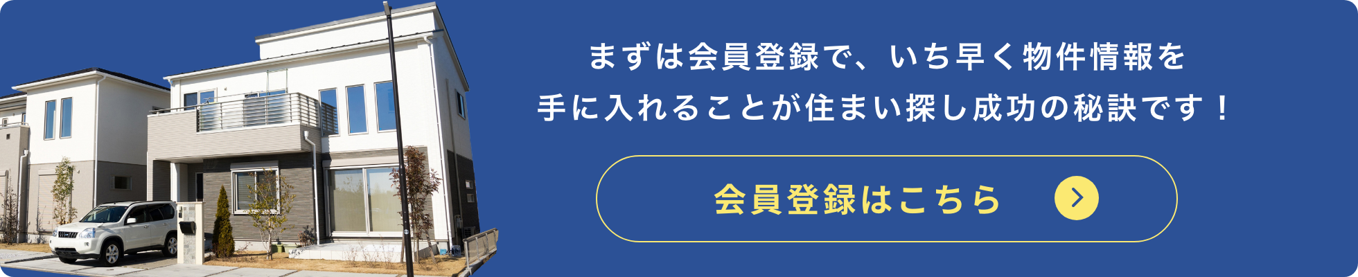 まずは会員登録で、いち早く物件情報を手に入れることが住まい探し成功の秘訣です！会員登録はこちら